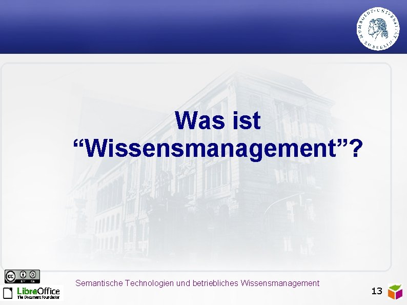 Was ist “Wissensmanagement”? Semantische Technologien und betriebliches Wissensmanagement 13 