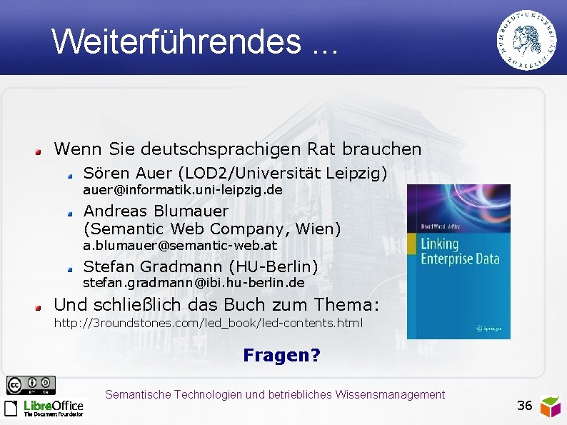 Weiterführendes. . . Wenn Sie deutschsprachigen Rat brauchen Sören Auer (LOD 2/Universität Leipzig) auer@informatik.