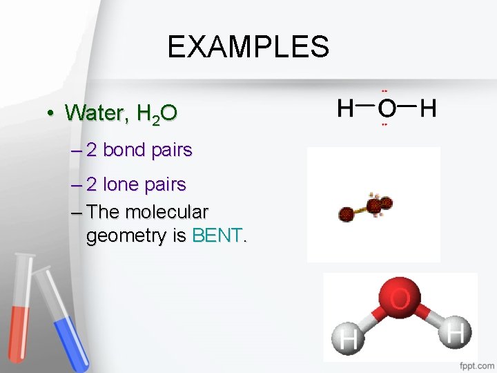 EXAMPLES • Water, H 2 O – 2 bond pairs – 2 lone pairs