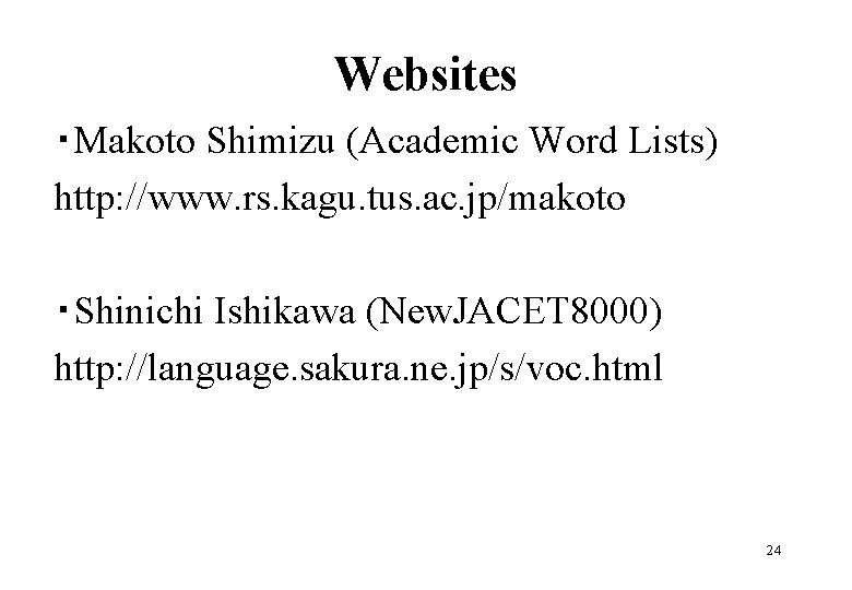 Websites ・Makoto Shimizu (Academic Word Lists) http: //www. rs. kagu. tus. ac. jp/makoto ・Shinichi