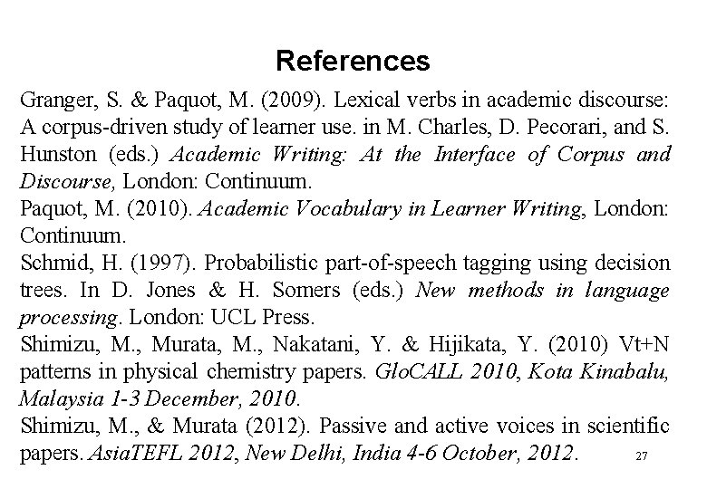 References Granger, S. & Paquot, M. (2009). Lexical verbs in academic discourse: A corpus-driven