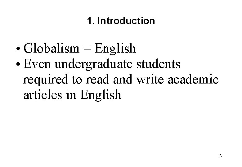 1. Introduction • Globalism = English • Even undergraduate students required to read and