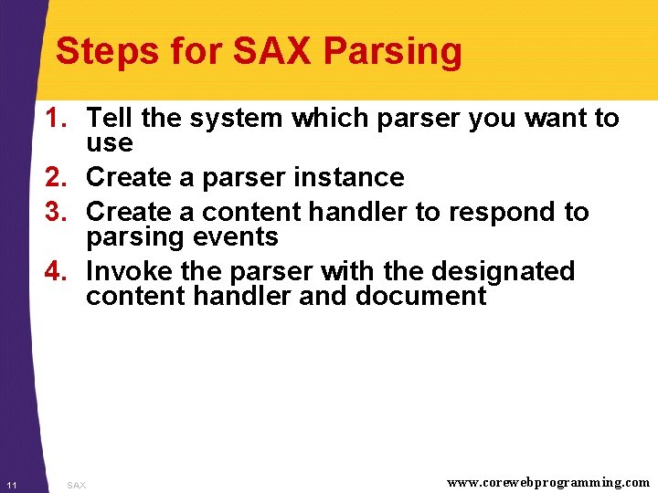 Steps for SAX Parsing 1. Tell the system which parser you want to use