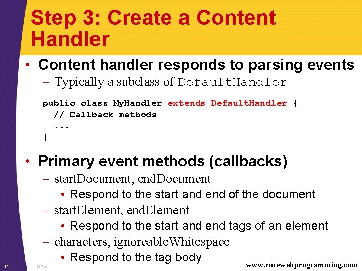 Step 3: Create a Content Handler • Content handler responds to parsing events –