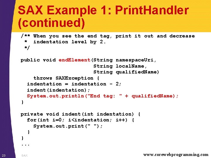 SAX Example 1: Print. Handler (continued) /** When you see the end tag, print