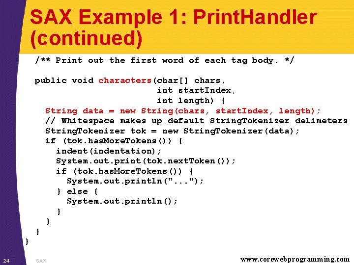 SAX Example 1: Print. Handler (continued) /** Print out the first word of each