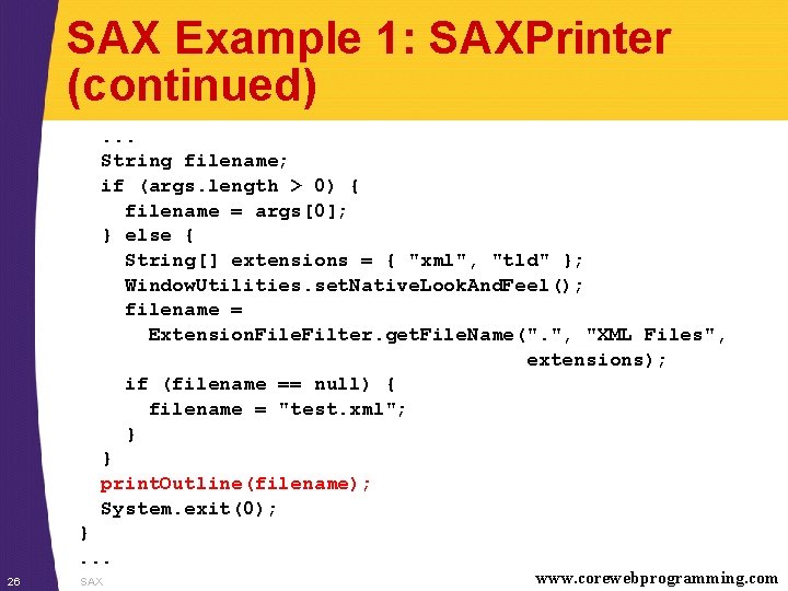 SAX Example 1: SAXPrinter (continued). . . String filename; if (args. length > 0)