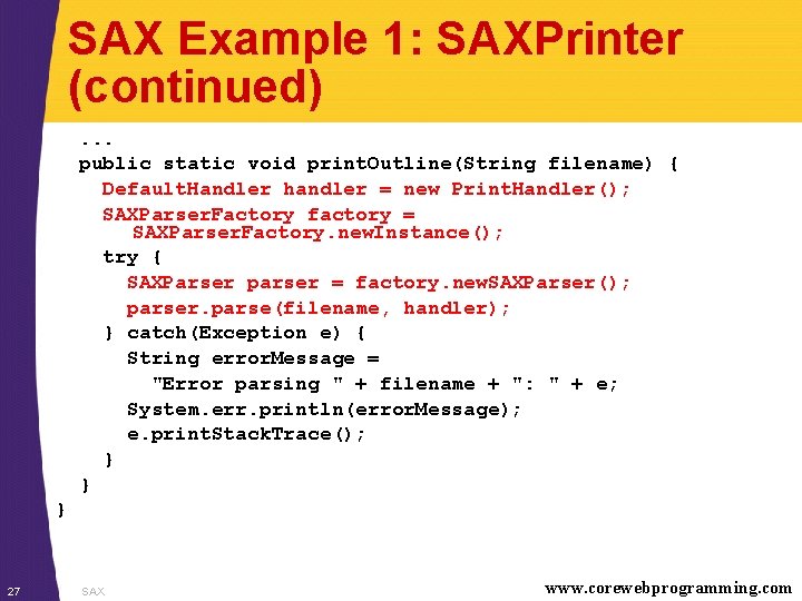 SAX Example 1: SAXPrinter (continued). . . public static void print. Outline(String filename) {