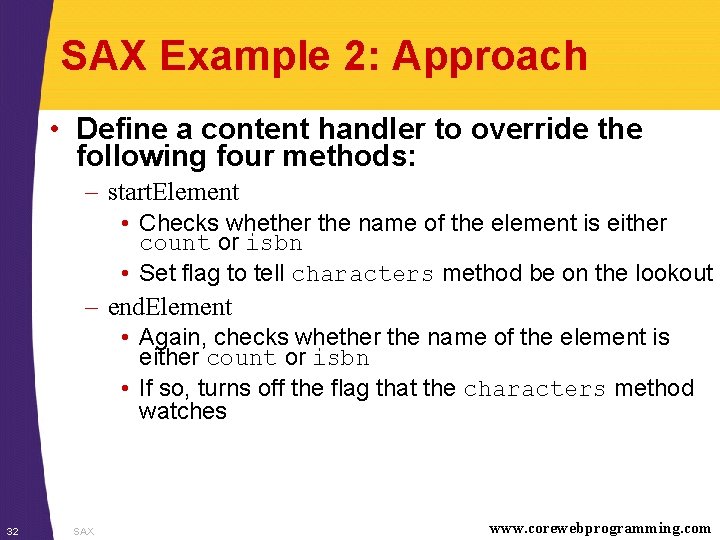 SAX Example 2: Approach • Define a content handler to override the following four