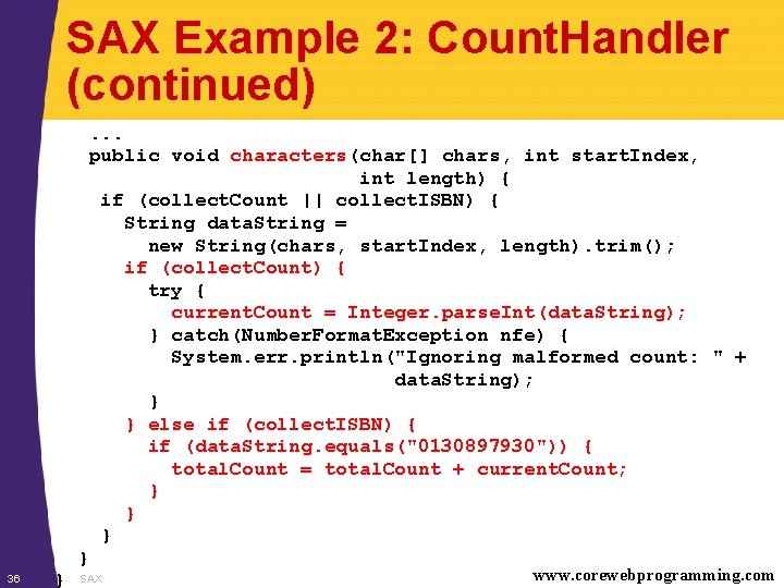 SAX Example 2: Count. Handler (continued). . . public void characters(char[] chars, int start.