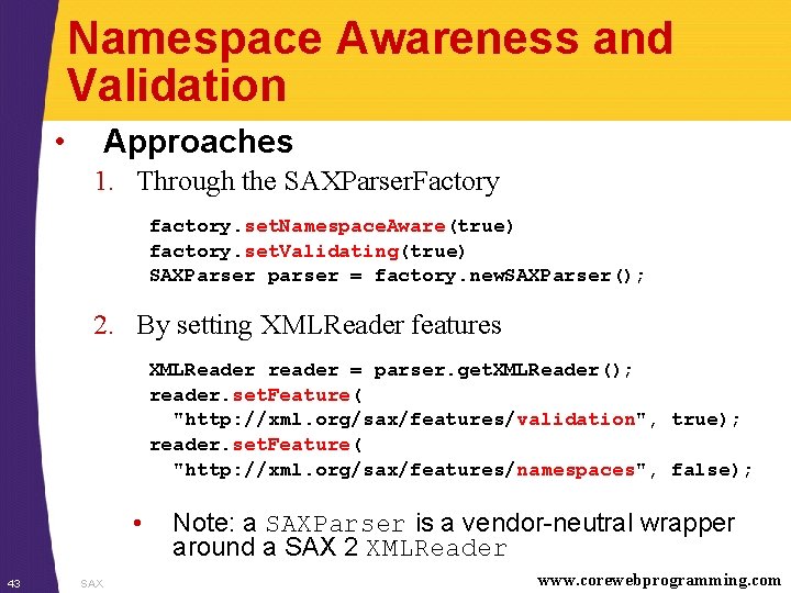 Namespace Awareness and Validation • Approaches 1. Through the SAXParser. Factory factory. set. Namespace.
