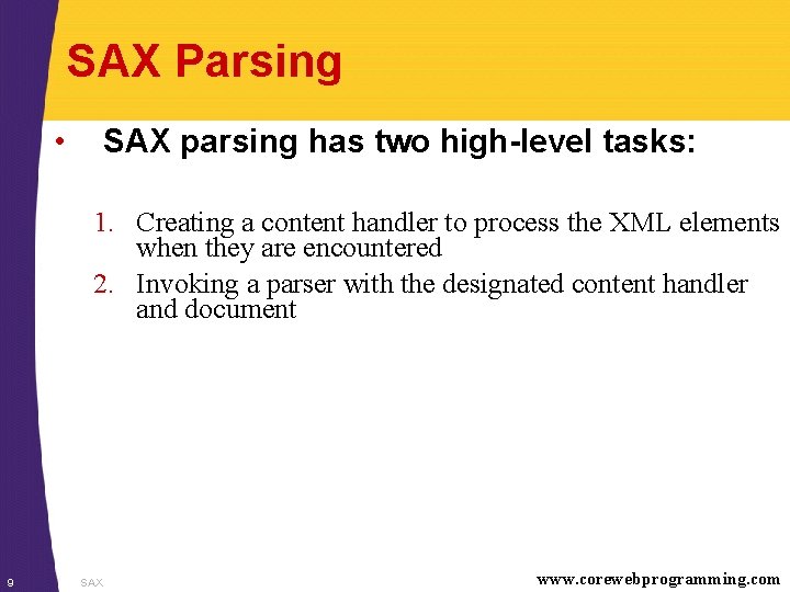 SAX Parsing • SAX parsing has two high-level tasks: 1. Creating a content handler