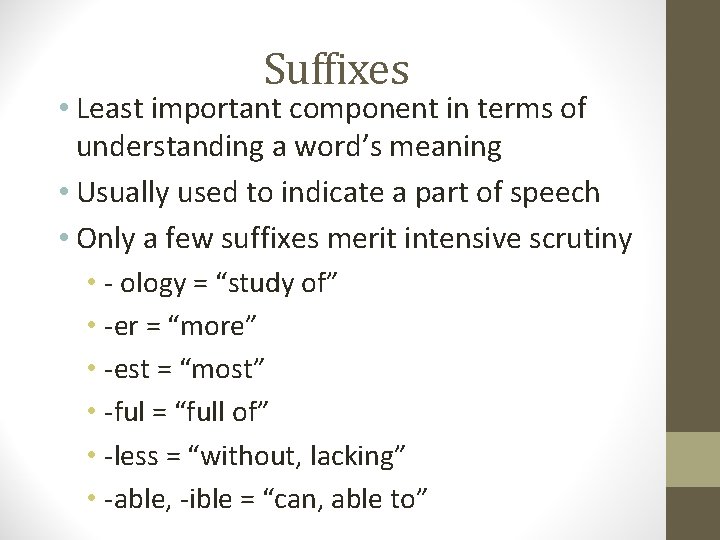 Suffixes • Least important component in terms of understanding a word’s meaning • Usually