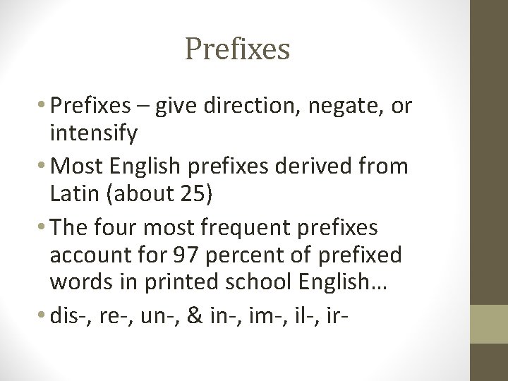 Prefixes • Prefixes – give direction, negate, or intensify • Most English prefixes derived