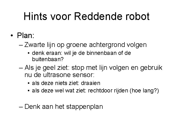 Hints voor Reddende robot • Plan: – Zwarte lijn op groene achtergrond volgen •