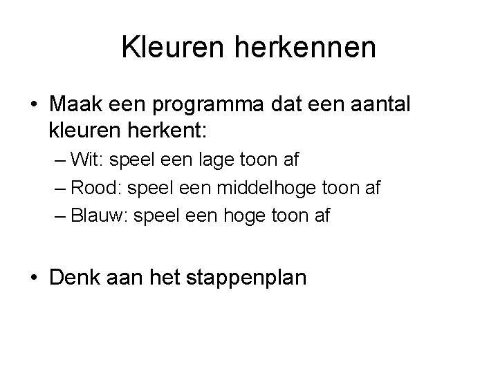Kleuren herkennen • Maak een programma dat een aantal kleuren herkent: – Wit: speel