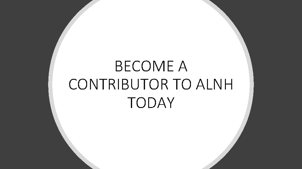 BECOME A CONTRIBUTOR TO ALNH TODAY 