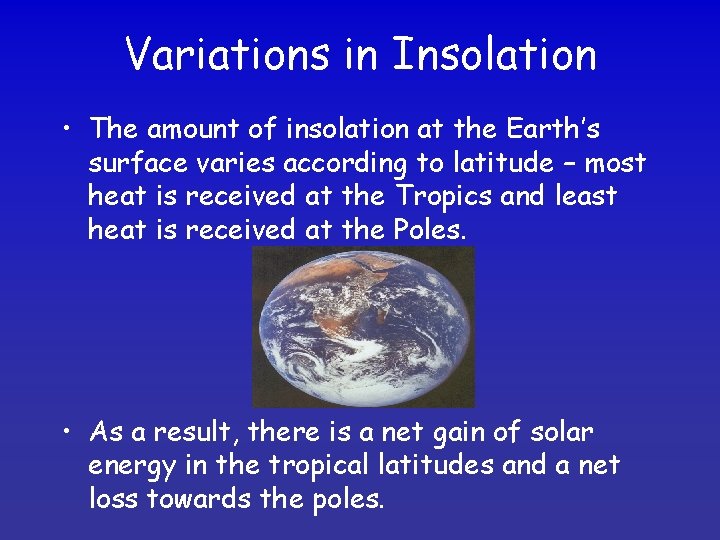 Variations in Insolation • The amount of insolation at the Earth’s surface varies according