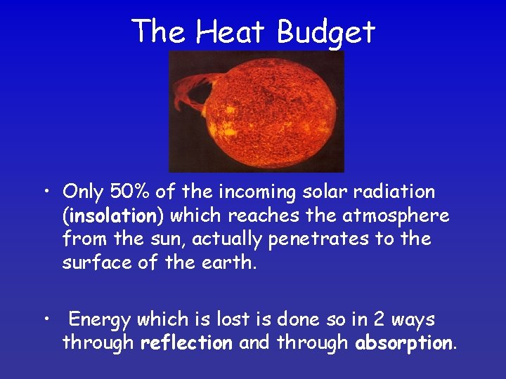 The Heat Budget • Only 50% of the incoming solar radiation (insolation) which reaches