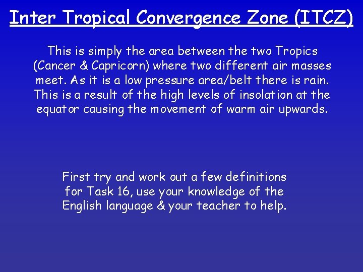 Inter Tropical Convergence Zone (ITCZ) This is simply the area between the two Tropics