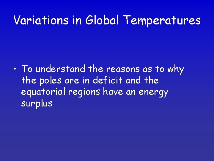 Variations in Global Temperatures • To understand the reasons as to why the poles