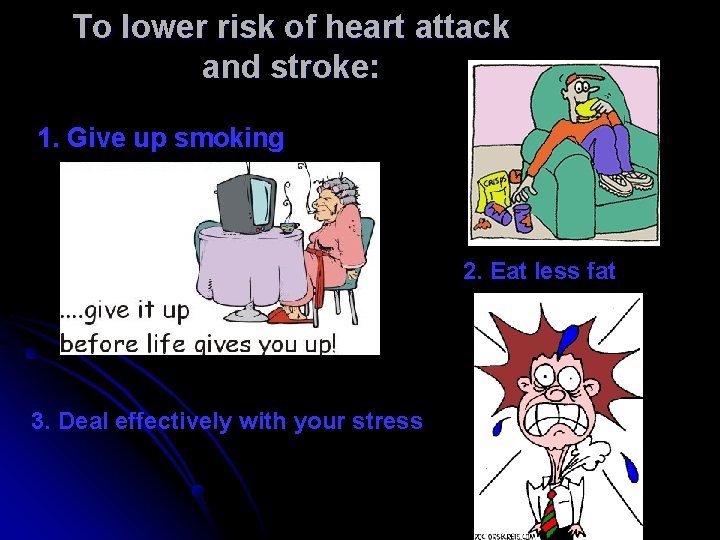 To lower risk of heart attack and stroke: 1. Give up smoking 2. Eat