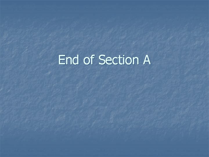 End of Section A 