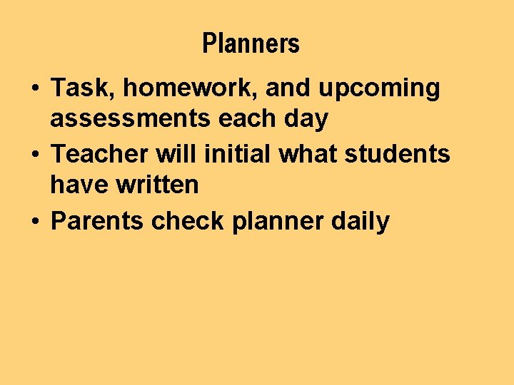 Planners • Task, homework, and upcoming assessments each day • Teacher will initial what