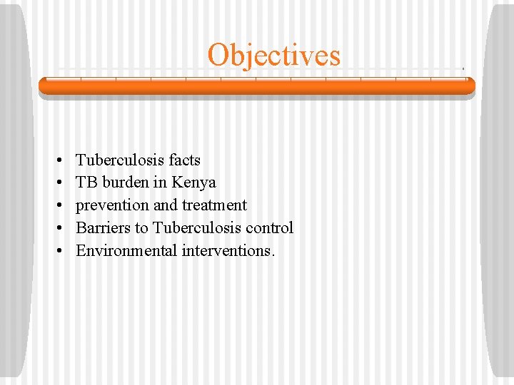 Objectives • • • Tuberculosis facts TB burden in Kenya prevention and treatment Barriers