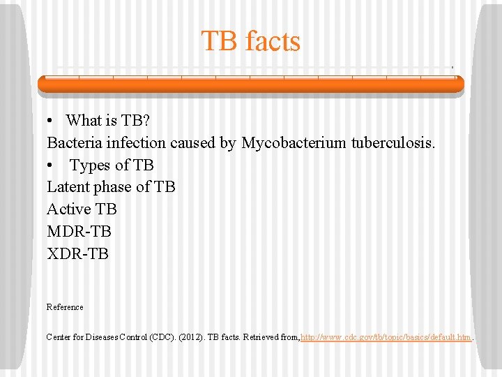 TB facts • What is TB? Bacteria infection caused by Mycobacterium tuberculosis. • Types