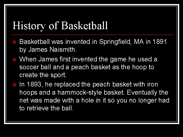 History of Basketball n n n Basketball was invented in Springfield, MA in 1891