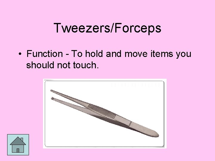Tweezers/Forceps • Function - To hold and move items you should not touch. 