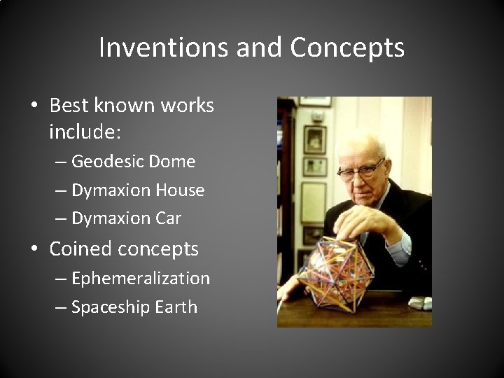 Inventions and Concepts • Best known works include: – Geodesic Dome – Dymaxion House