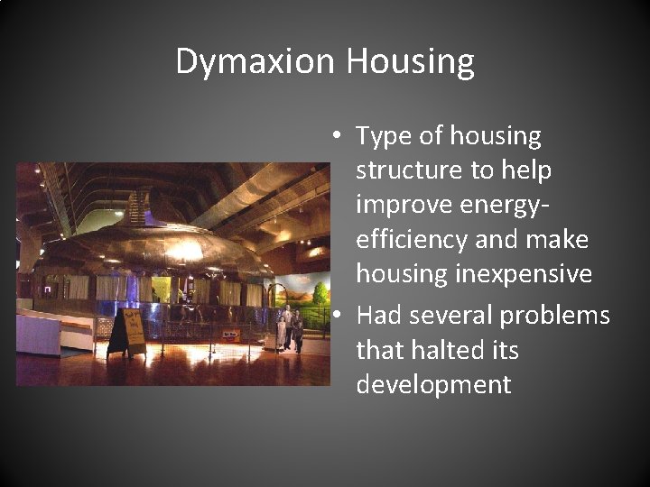 Dymaxion Housing • Type of housing structure to help improve energyefficiency and make housing