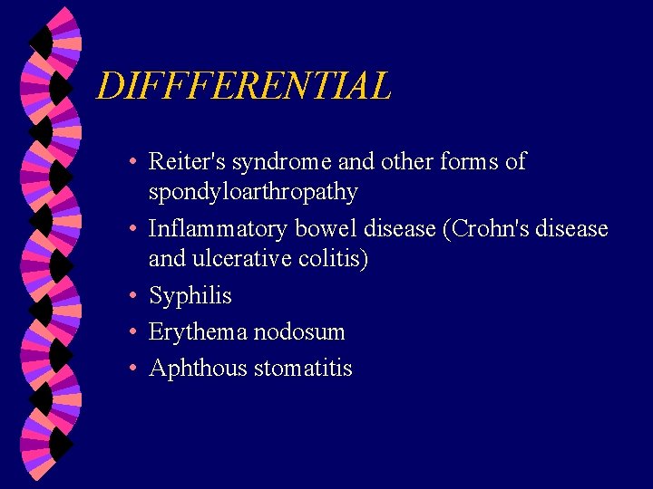 DIFFFERENTIAL • Reiter's syndrome and other forms of spondyloarthropathy • Inflammatory bowel disease (Crohn's