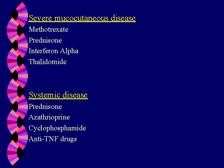 Severe mucocutaneous disease Methotrexate Prednisone Interferon Alpha Thalidomide Systemic disease Prednisone Azathrioprine Cyclophosphamide Anti-TNF