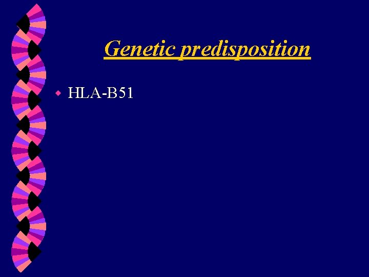 Genetic predisposition w HLA-B 51 