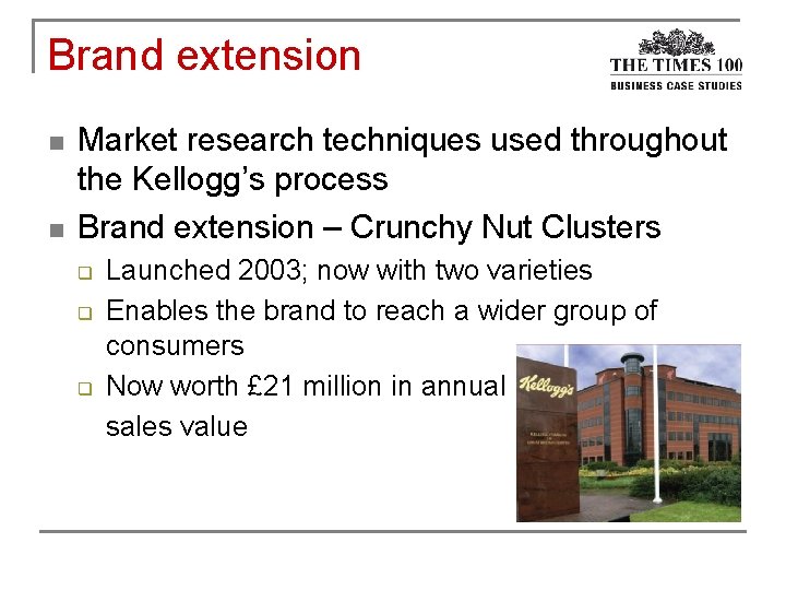 Brand extension n n Market research techniques used throughout the Kellogg’s process Brand extension