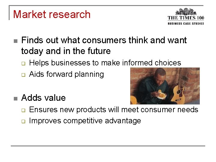 Market research n Finds out what consumers think and want today and in the