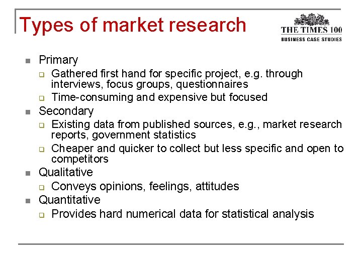 Types of market research n n Primary q Gathered first hand for specific project,