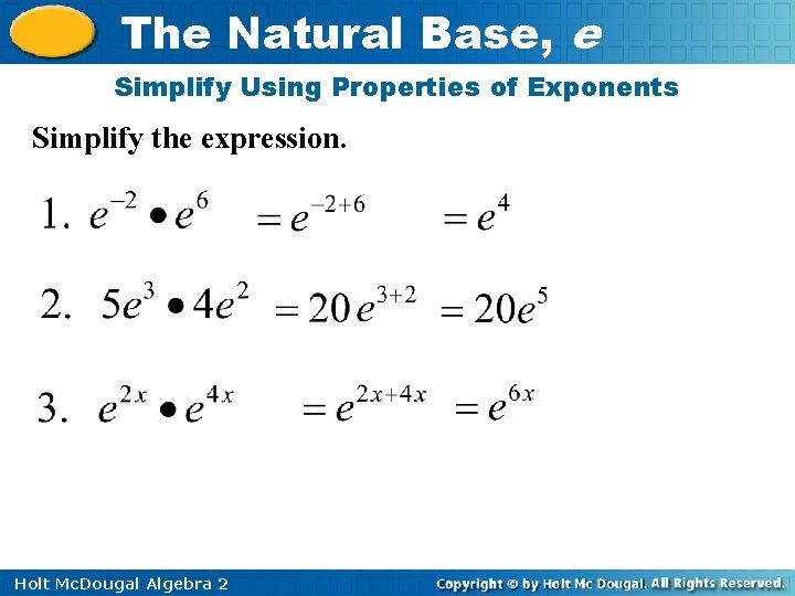 The Natural Base, e Simplify Using Properties of Exponents Simplify the expression. Holt Mc.