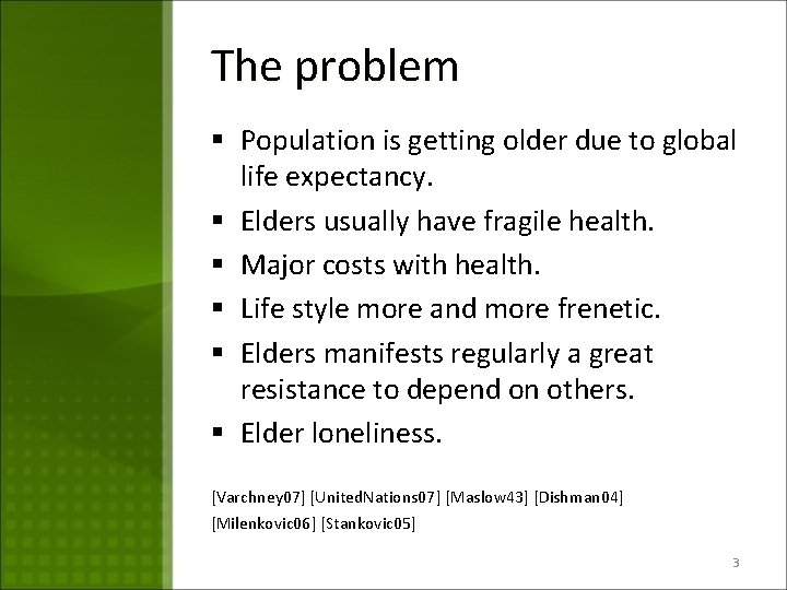The problem § Population is getting older due to global life expectancy. § Elders