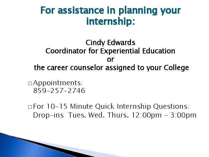 For assistance in planning your internship: Cindy Edwards Coordinator for Experiential Education or the