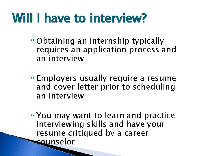 Will I have to interview? Obtaining an internship typically requires an application process and