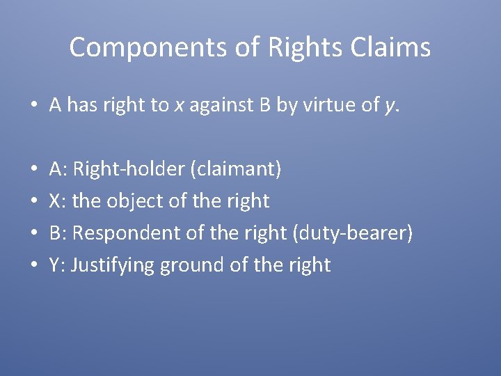Components of Rights Claims • A has right to x against B by virtue