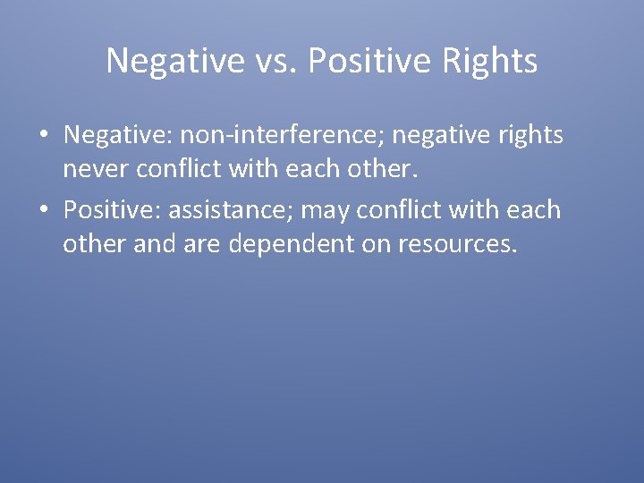 Negative vs. Positive Rights • Negative: non-interference; negative rights never conflict with each other.