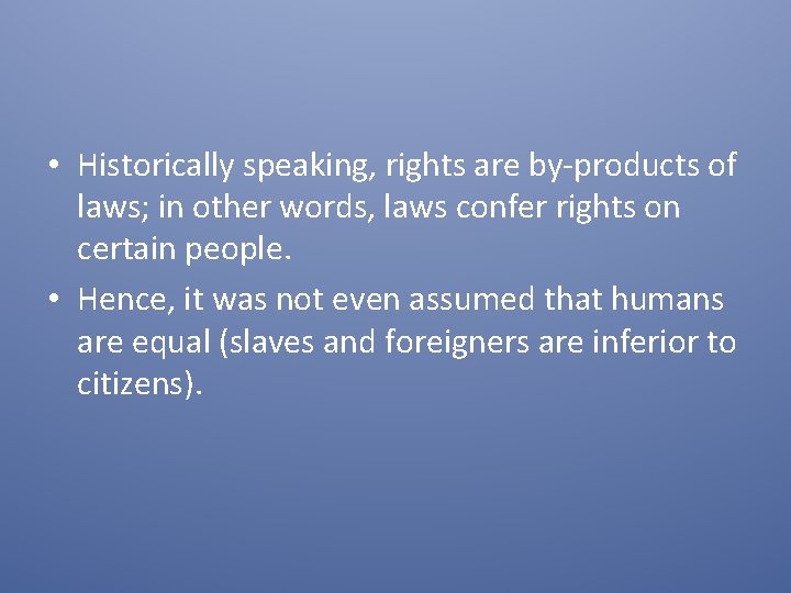  • Historically speaking, rights are by-products of laws; in other words, laws confer