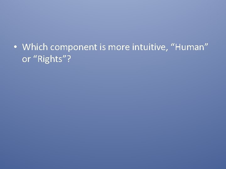  • Which component is more intuitive, “Human” or “Rights”? 