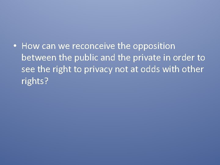  • How can we reconceive the opposition between the public and the private