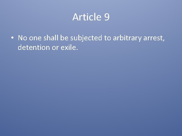 Article 9 • No one shall be subjected to arbitrary arrest, detention or exile.